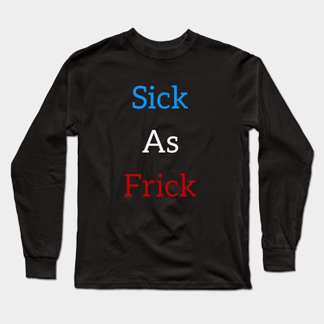 Sick As Frick Long Sleeve T-Shirt by Punkrockwannabebae